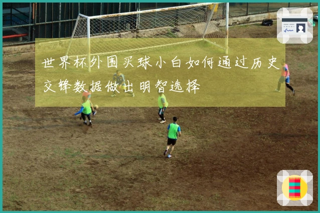 世界杯外围买球小白如何通过历史交锋数据做出明智选择