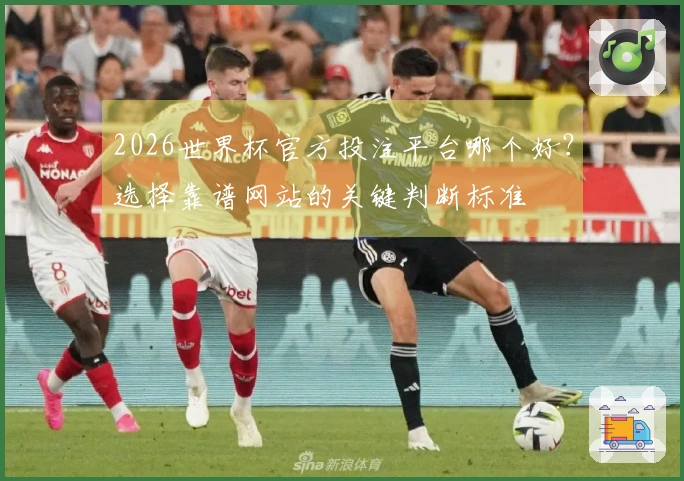 2026世界杯官方投注平台哪个好？选择靠谱网站的关键判断标准